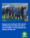Águas que ensinam: II Encontro de Educação Ambiental reúne comunidade e universidade em defesa do Rio Ivaí