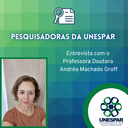 PESQUISADORAS DA UNESPAR: entrevista com a Professora Doutora Andréa Machado Groff